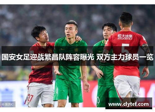 国安女足迎战繁昌队阵容曝光 双方主力球员一览