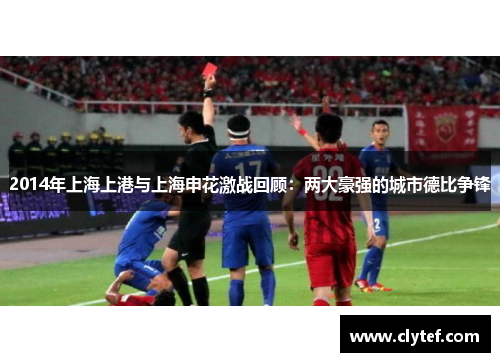 2014年上海上港与上海申花激战回顾：两大豪强的城市德比争锋